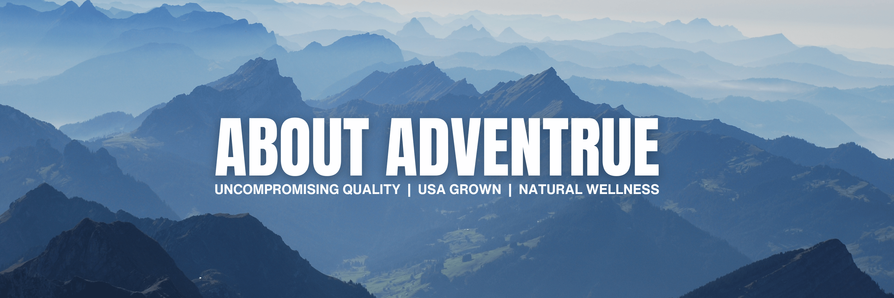 about adventrue: uncompromising quality, usa grown, natural wellness
